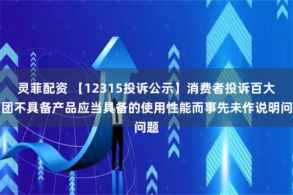 灵菲配资 【12315投诉公示】消费者投诉百大集团不具备产品应当具备的使用性能而事先未作说明问题